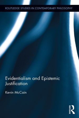 [Routledge Studies in Contemporary Philosophy 01] • Evidentialism and Epistemic Justification (Routledge Studies in Contemporary Philosophy)